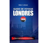 GUIDE DE VOYAGE LONDRES 2026: Découvrez des joyaux cachés, des monuments historiques, des conseils de voyage et des vacances inoubliables