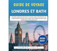 Guide De Voyage Londres Et Bath 2026-2027: Un guide complet des attractions, des trésors cachés, des itinéraires, de la gastronomie, des hôtels et des voyages à petit budget dans deux villes emblématiques du Royaume-Uni