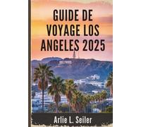 GUIDE DE VOYAGE LOS ANGELES 2025: Une escapade vibrante à travers la culture, les côtes et le glamour aux États-Unis