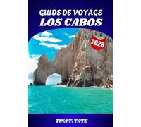 GUIDE DE VOYAGE LOS CABOS 2026: Conseils d'initiés sur l'observation des baleines, les plages, les complexes hôteliers, la cuisine et les aventures à ... et dans la péninsule de Basse-Californie