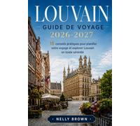 Guide de Voyage Louvain 2026-2027: 15 conseils pratiques pour planifier votre voyage et explorer Louvain en toute sérénité (inclut une carte)