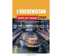 GUIDE DE VOYAGE L'OUZBÉKISTAN 2025: Découvrez les villes de la Route de la soie, l'architecture ancienne et les joyaux cachés de l'Asie centrale
