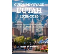 GUIDE DE VOYAGE L'UTAH 2025-2026: Sentiers d'aventure, trésors cachés et escapades inoubliables dans le désert