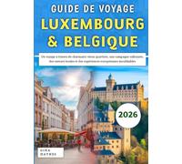 Guide De Voyage Luxembourg & Belgique 2026: Un voyage à travers de charmants vieux quartiers, une campagne vallonnée, des saveurs locales et des expériences européennes inoubliables