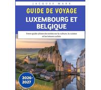 Guide De Voyage Luxembourg Et Belgique 2026-2027: Votre guide ultime des initiés sur la culture, la cuisine et les trésors cachés