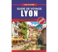 GUIDE DE VOYAGE LYON 2026: Cuisine de renommée mondiale, promenez-vous dans la vieille ville de l'UNESCO et découvrez le cœur de la culture française