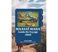 GUIDE DE VOYAGE MAASAÏ MARA 2026: Votre aventure complète de safari au Kenya jusqu'à la Grande Migration, la faune des Big Five, les lodges de luxe, ... la culture maasaï et les conseils d'initiés.