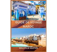 GUIDE DE VOYAGE MAROC 2026: Découvrez la capitale historique du Maroc comme un local : sites emblématiques, trésors secrets, délices et traditions ... et conseils d'initiés pour un voyage parfait