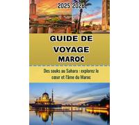 GUIDE DE VOYAGE MAROC 2026: Des souks au Sahara : explorez le cœur et l'âme du Maroc