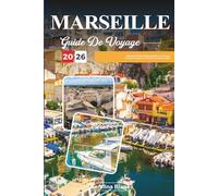 GUIDE DE VOYAGE MARSEILLE 2026: Découvrez l'âme méditerranéenne de la France à travers la culture, la cuisine et la beauté côtière