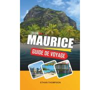 GUIDE DE VOYAGE MAURICE 2026: Lagunes turquoise, plages tropicales, complexes de luxe, aventures sur les récifs coralliens et paradis de l'océan Indien