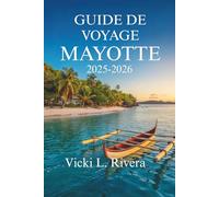 GUIDE DE VOYAGE MAYOTTE 2025-2026: Découvrez les trésors cachés de l'océan Indien