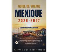Guide de Voyage Mexique 2026-2027 : Mexico, Guadalajara et Monterrey: Itinéraires, Hôtels, Transports, Expériences Gastronomiques, Budget, Culture, ... de Guides de Voyage Wayfare & Co.)