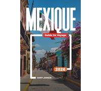 GUIDE DE VOYAGE MEXIQUE 2026: Découvrez des joyaux cachés, des monuments historiques, des conseils de voyage et des vacances inoubliables