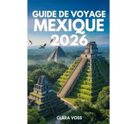GUIDE DE VOYAGE MEXIQUE 2026: Le guide ultime du voyageur : ses villes, ses meilleures destinations, ses secrets locaux et ses expériences authentiques.