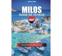 GUIDE DE VOYAGE MILOS 2027: Explorez des trésors cachés, des sites célèbres et des conseils de pro pour rendre vos vacances inoubliables