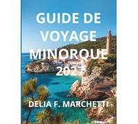 GUIDE DE VOYAGE MINORQUE 2027: Tout ce dont vous avez besoin pour découvrir le paisible paradis méditerranéen de Minorque - des criques cachées aux ... cartes et des itinéraires faciles de 7 jours.
