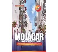 GUIDE DE VOYAGE MOJÁCAR 2026: Découvrez le joyau blanchi à la chaux au sommet d'une colline espagnole avec ses plages méditerranéennes, son patrimoine ... couchers de soleil et ses conseils de voyage