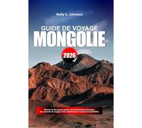 GUIDE DE VOYAGE MONGOLIE 2026: Découvrez des joyaux cachés, des monuments historiques, des conseils de voyage et des expériences de vacances inoubliables