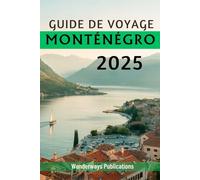 GUIDE DE VOYAGE MONTÉNÉGRO 2025: À la découverte des paysages,des saveurs et de l’âme des merveilles des Balkans