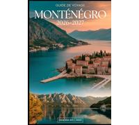 GUIDE DE VOYAGE MONTÉNÉGRO 2026-2027: Votre guide essentiel pour explorer la côte, les montagnes, les parcs nationaux, la culture, la gastronomie et les incontournables du Monténégro