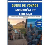 Guide de voyage Montréal et Chicago 2026-2027: Conseils d'initiés, incontournables et saveurs locales pour un voyage inoubliable