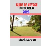 GUIDE DE VOYAGE MOOREA 2026: Compagnon de voyage ultime et complet