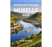 GUIDE DE VOYAGE MOSELLE 2026: Un voyage à travers l'histoire, le vin et la beauté naturelle
