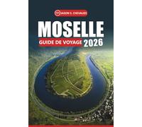 Guide de voyage Moselle 2026: Votre manuel de plan ultime pour explorer les vignobles, les sentiers pittoresques, les villes historiques, les lieux ... cuisine locale dans le nord-est de la France