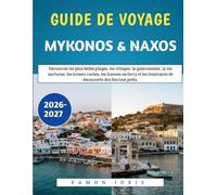 GUIDE DE VOYAGE MYKONOS & NAXOS 2026-2027: Découvrez les plus belles plages, les villages, la gastronomie, la vie nocturne, les trésors cachés, les ... de découverte des îles tout prêts.