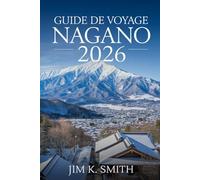 Guide de Voyage Nagano 2026: Les hautes terres centrales du Japon explorées à travers la nature, la tradition, la gastronomie, l'aventure