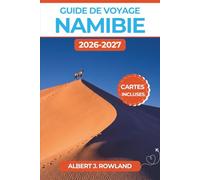 Guide de voyage Namibie 2026-2027 (EN COULEUR): Itinéraires en autonomie au volant, organisation d'un safari à Etosha et levers de soleil sur Sossusvlei, avec cartes détaillées