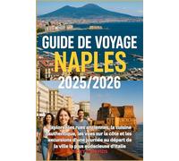Guide de voyage Naples 2025/2026: Explorez les rues anciennes, la cuisine authentique, les vues sur la côte et les excursions d'une journée au départ de la ville la plus audacieuse d'Italie