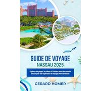 Guide De Voyage Nassau 2025: Explorez les plages, la culture et l'histoire avec des conseils locaux pour une expérience de voyage ultime à Nassau (Journey Through the Globe)