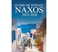 GUIDE DE VOYAGE NAXOS 2025-2026: Découvrez la beauté intemporelle et la vie locale sur une île grecque des Cyclades - Grèce
