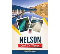 GUIDE DE VOYAGE NELSON 2026: Découvrez des joyaux cachés, des monuments historiques, des conseils de voyage et des expériences de vacances inoubliables