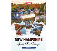 GUIDE DE VOYAGE NEW HAMPSHIRE 2026: Montagnes Blanches, lac Winnipesaukee, feuillage d'automne, randonnée, ski et routes panoramiques