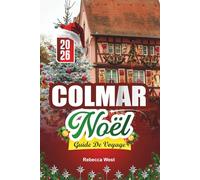 GUIDE DE VOYAGE NOËL À COLMAR 2026: Un Noël alsacien digne d'un conte de fées dans la ville la plus festive de France