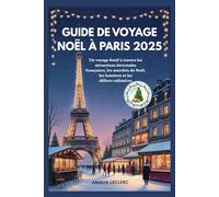 GUIDE DE VOYAGE NOËL À PARIS 2025: Un voyage festif à travers les attractions hivernales françaises, les marchés de Noël, les lumières et les délices culinaires