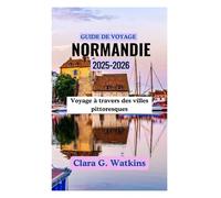 GUIDE DE VOYAGE NORMANDIE 2025-2026: Voyage à travers des villes pittoresques