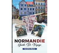 GUIDE DE VOYAGE NORMANDIE 2026: Découvrez des joyaux cachés, des monuments historiques, des conseils de voyage et des expériences de vacances inoubliables