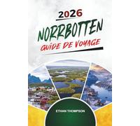 GUIDE DE VOYAGE NORRBOTTEN 2026: Laponie suédoise, aurores boréales, faune arctique, hôtels de glace et aventures au soleil de minuit