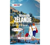 Guide de Voyage Nouvelle Zélande 2026 2027: Itinéraires complets pour l'île du Nord et l'île du Sud avec cartes, circuits panoramiques, itinéraires en ... (Guides de voyage modernes et pratiques)