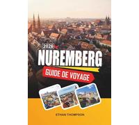 GUIDE DE VOYAGE NUREMBERG 2026: Vieille ville médiévale, château impérial, marché de Noël, histoire de la Seconde Guerre mondiale et culture franconienne