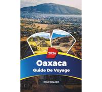 GUIDE DE VOYAGE OAXACA 2026: Plages, visites de mezcal, Monte Albán, cuisine de rue, art et culture dans le sud du Mexique