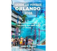 GUIDE DE VOYAGE ORLANDO 2025: Dévoiler les charmes cachés de la destination bien-aimée de la Floride