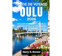 GUIDE DE VOYAGE OULU 2026: Votre guide des escapades en plein air, du patrimoine culturel et de l'authentique art de vivre finlandais