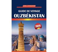 Guide de voyage Ouzbékistan 2025: Votre voyage de vacances complet à travers des villes anciennes, des sites incontournables, la culture locale, les ... des expériences inoubliables en Asie centrale