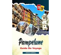 GUIDE DE VOYAGE PAMPELUNE 2026: Course des taureaux, fête de San Fermín, rues du vieux village, cuisine basque et excursions d'une journée dans les Pyrénées