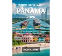 GUIDE DE VOYAGE PANAMA 2026: Découvrez des merveilles tropicales, une culture vibrante et des aventures inoubliables dans le joyau caché de l'Amérique centrale